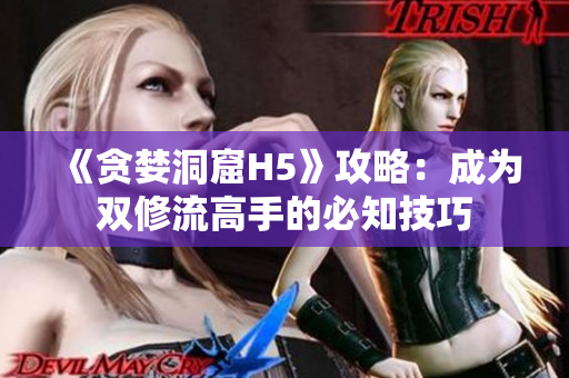 《贪婪洞窟H5》攻略：成为双修流高手的必知技巧