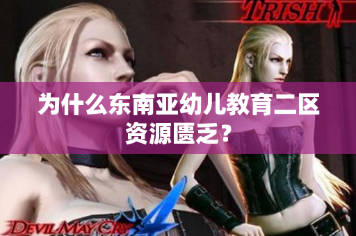 为什么东南亚幼儿教育二区资源匮乏？