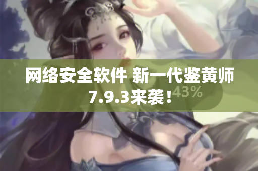网络安全软件 新一代鉴黄师7.9.3来袭！