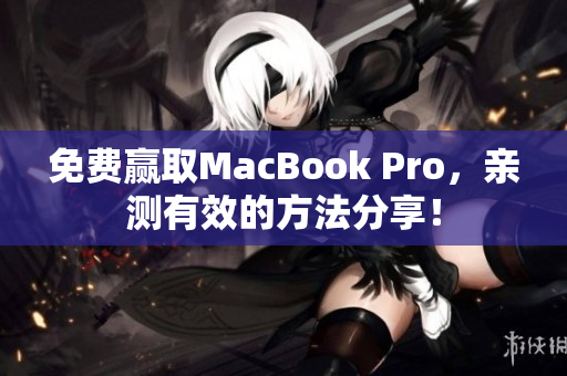 免费赢取MacBook Pro，亲测有效的方法分享！