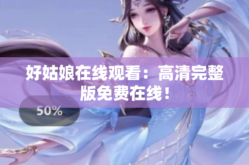 好姑娘在线观看：高清完整版免费在线！
