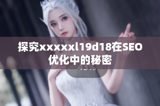 探究xxxxxl19d18在SEO优化中的秘密