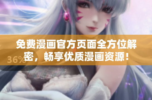 免费漫画官方页面全方位解密，畅享优质漫画资源！