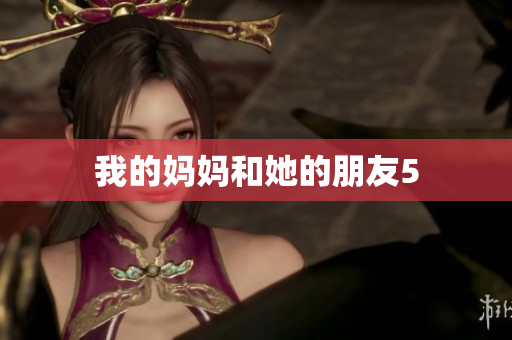 我的妈妈和她的朋友5