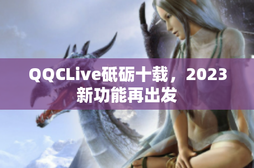 QQCLive砥砺十载，2023新功能再出发
