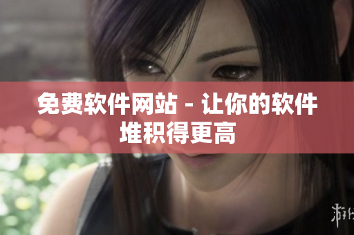 免费软件网站 - 让你的软件堆积得更高