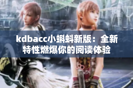 kdbacc小蝌蚪新版：全新特性燃爆你的阅读体验