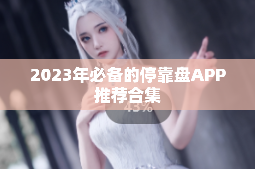 2023年必备的停靠盘APP推荐合集