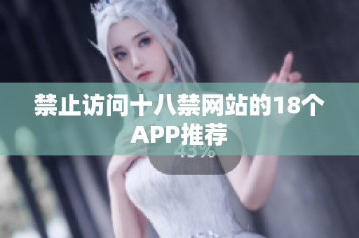 禁止访问十八禁网站的18个APP推荐