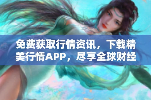 免费获取行情资讯，下载精美行情APP，尽享全球财经资讯！