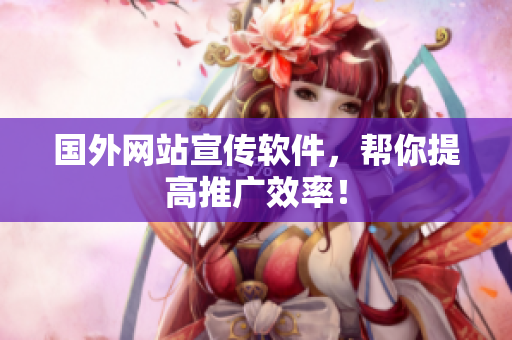 国外网站宣传软件，帮你提高推广效率！