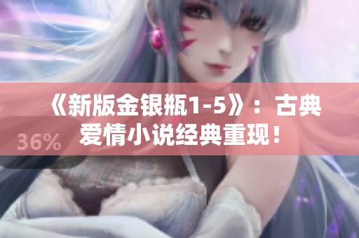 《新版金银瓶1-5》：古典爱情小说经典重现！