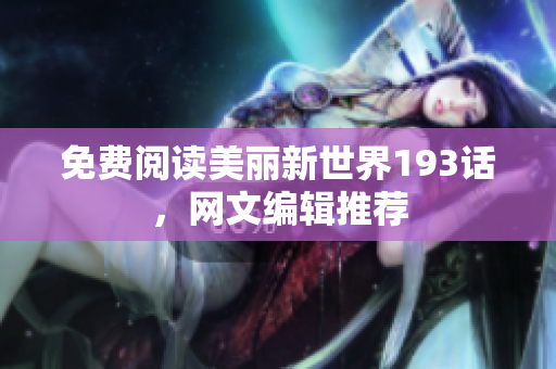 免费阅读美丽新世界193话，网文编辑推荐