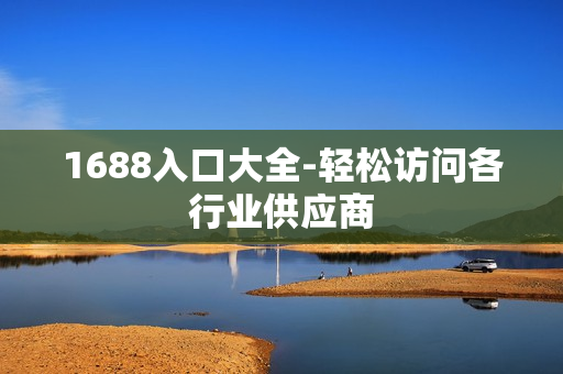 1688入口大全-轻松访问各行业供应商