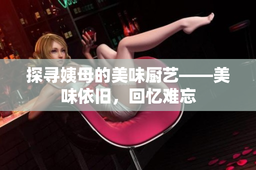 探寻姨母的美味厨艺——美味依旧，回忆难忘