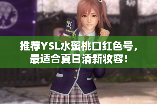 推荐YSL水蜜桃口红色号，最适合夏日清新妆容！