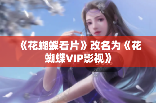 《花蝴蝶看片》改名为《花蝴蝶VIP影视》