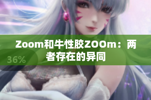 Zoom和牛性胶ZOOm：两者存在的异同