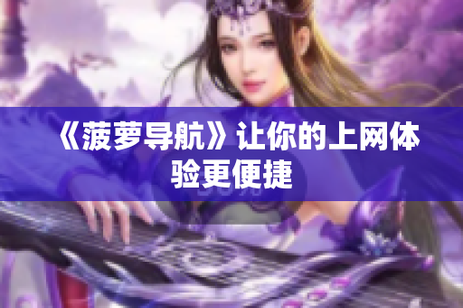 《菠萝导航》让你的上网体验更便捷