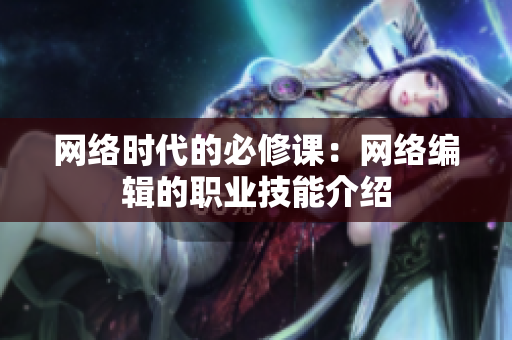 网络时代的必修课：网络编辑的职业技能介绍