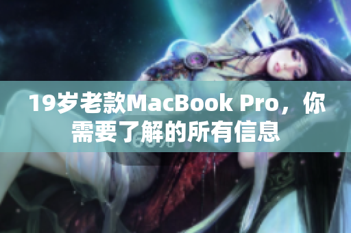 19岁老款MacBook Pro，你需要了解的所有信息