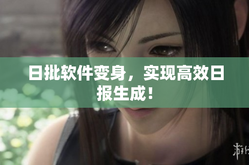 日批软件变身，实现高效日报生成！