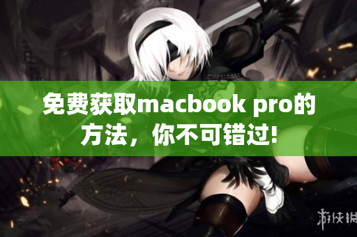 免费获取macbook pro的方法，你不可错过!