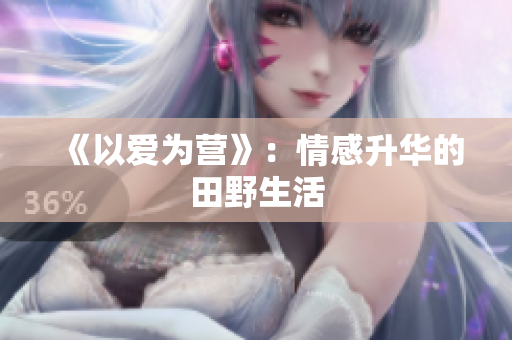 《以爱为营》：情感升华的田野生活
