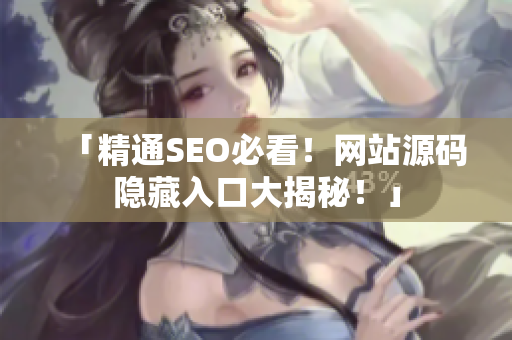 「精通SEO必看！网站源码隐藏入口大揭秘！」