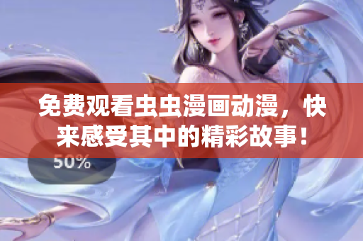 免费观看虫虫漫画动漫，快来感受其中的精彩故事！