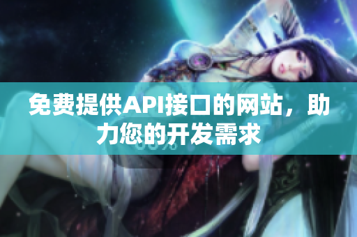 免费提供API接口的网站，助力您的开发需求