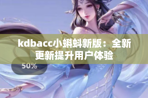 kdbacc小蝌蚪新版：全新更新提升用户体验