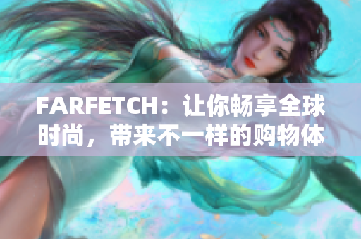 FARFETCH：让你畅享全球时尚，带来不一样的购物体验！