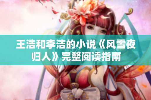 王浩和李洁的小说《风雪夜归人》完整阅读指南