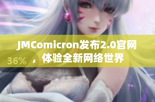 JMComicron发布2.0官网，体验全新网络世界