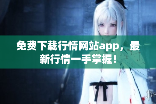 免费下载行情网站app，最新行情一手掌握！