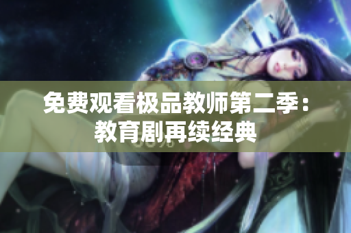 免费观看极品教师第二季：教育剧再续经典
