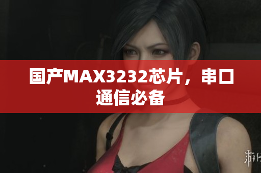 国产MAX3232芯片，串口通信必备