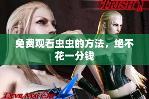免费观看虫虫的方法，绝不花一分钱