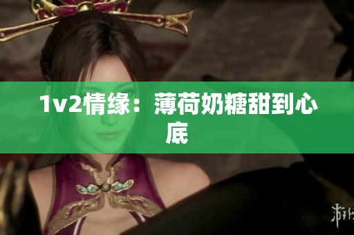 1v2情缘：薄荷奶糖甜到心底