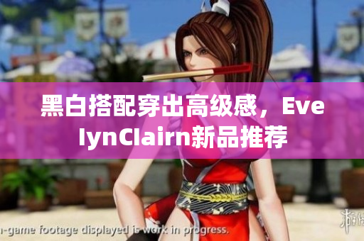 黑白搭配穿出高级感，EveIynCIairn新品推荐