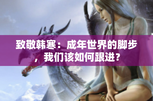 致敬韩寒：成年世界的脚步，我们该如何跟进？