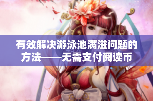 有效解决游泳池满溢问题的方法——无需支付阅读币