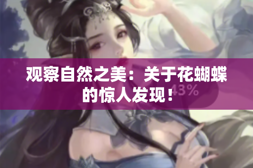 观察自然之美：关于花蝴蝶的惊人发现！