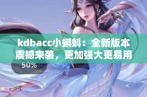 kdbacc小蝌蚪：全新版本震撼来袭，更加强大更易用！