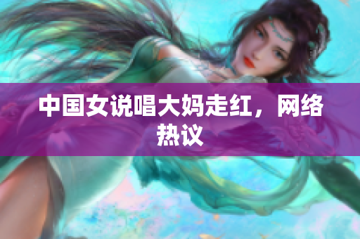中国女说唱大妈走红，网络热议