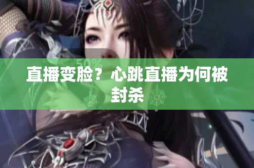 直播变脸？心跳直播为何被封杀