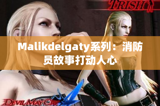 Malikdelgaty系列：消防员故事打动人心