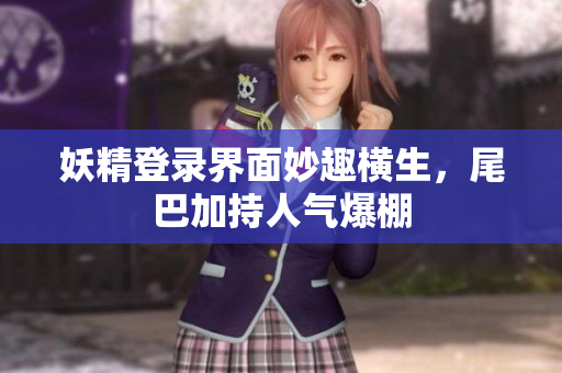 妖精登录界面妙趣横生，尾巴加持人气爆棚