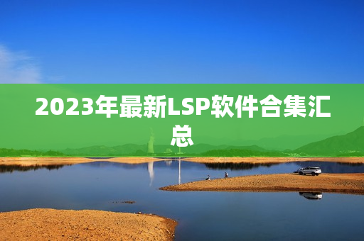 2023年最新LSP软件合集汇总